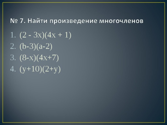 (2 - 3x)(4 х + 1) (b-3)(a-2) (8-x)(4x+7) (y+10)(2+y)  