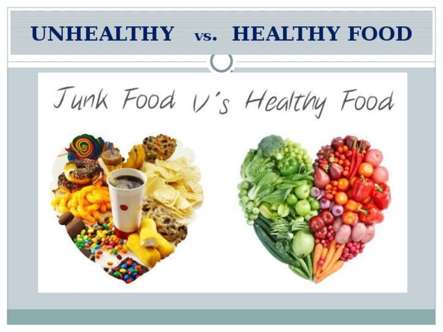 UNHEALTHY vs . HEALTHY FOOD 