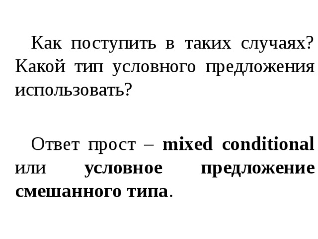 Как поступить в таких случаях? Какой тип условного предложения использовать?   Ответ прост – mixed conditional или условное предложение смешанного типа .