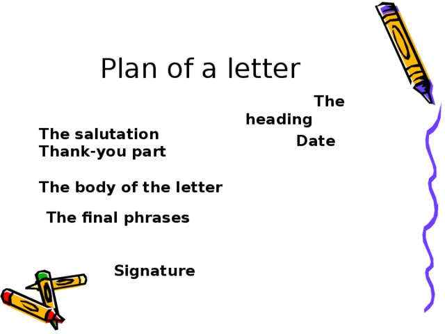 Plan of a letter  The heading  Date The salutation Thank-you part  The body of the letter The final phrases Signature 