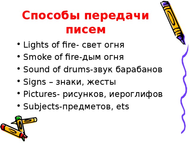 Способы передачи писем Lights of fire- свет огня Smoke of fire- дым огня Sound of drums- звук барабанов Signs – знаки, жесты Pictures- рисунков, иероглифов Subjects- предметов, ets 