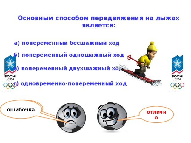 Основным способом передвижения на лыжах является:   а) попеременный бесшажный ход б) попеременный одношажный ход в) попеременный двухшажный ход г) одновременно-попеременный ход ошибочка ошибочка ошибочка отлично 11 