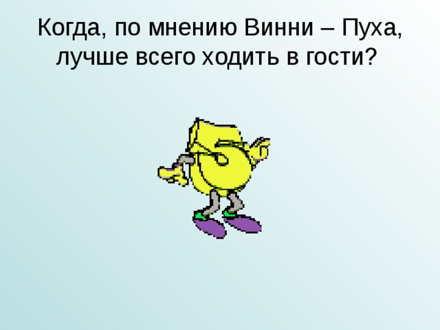 Когда, по мнению Винни – Пуха, лучше всего ходить в гости? 