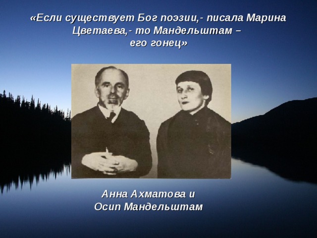 «Если существует Бог поэзии,- писала Марина Цветаева,- то Мандельштам –  его гонец» Анна Ахматова и Осип Мандельштам 