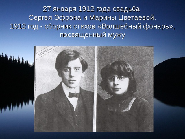 27 января 1912 года свадьба  Сергея Эфрона и Марины Цветаевой.  1912 год - сборник стихов «Волшебный фонарь», посвященный мужу 