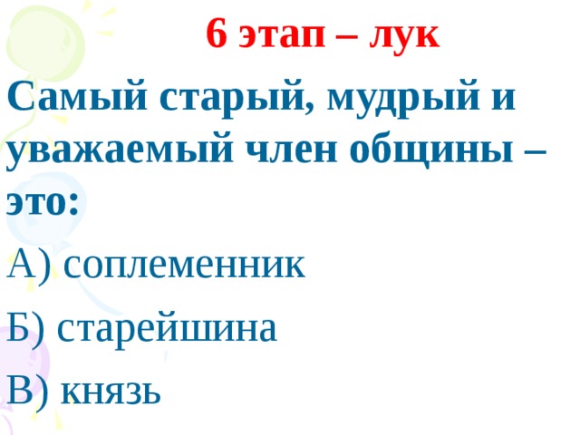 6 этап – лук Самый старый, мудрый и уважаемый член общины – это: А) соплеменник Б) старейшина В) князь