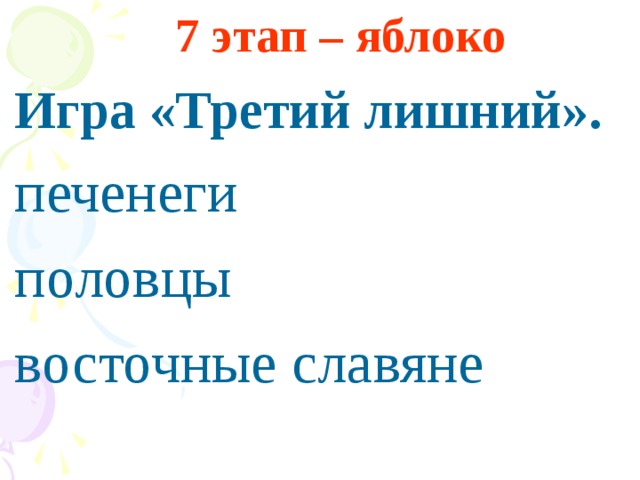 7 этап – яблоко Игра «Третий лишний». печенеги половцы восточные славяне