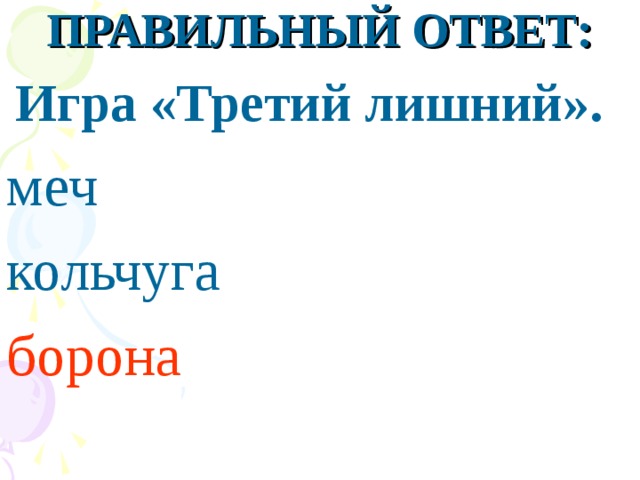 ПРАВИЛЬНЫЙ ОТВЕТ:  Игра «Третий лишний». меч кольчуга борона