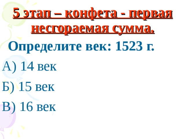 5 этап – конфета - первая несгораемая сумма.  Определите век: 1523 г. А) 14 век Б) 15 век В) 16 век