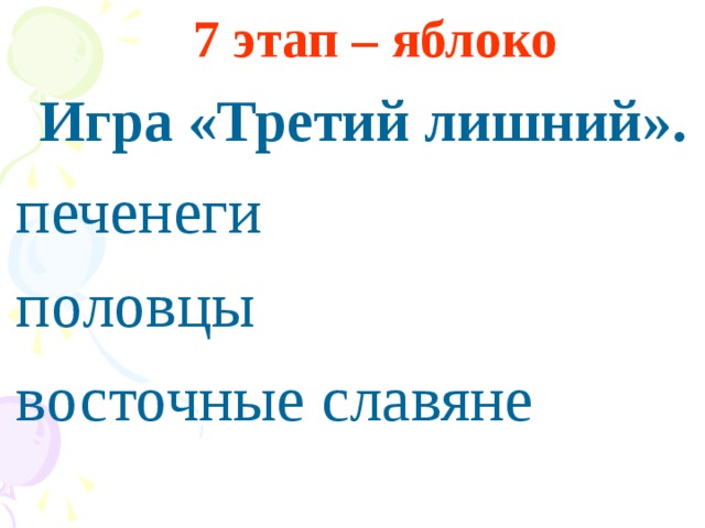 7 этап – яблоко  Игра «Третий лишний». печенеги половцы восточные славяне