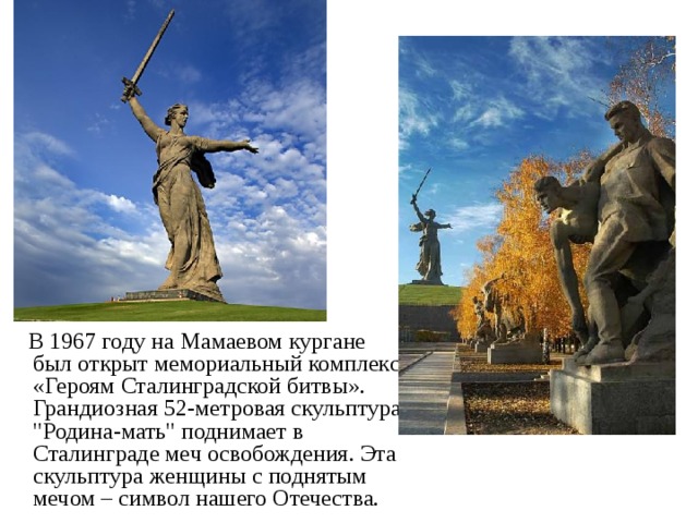 В 1967 году на Мамаевом кургане был открыт мемориальный комплекс «Героям Сталинградской битвы». Грандиозная 52-метровая скульптура 