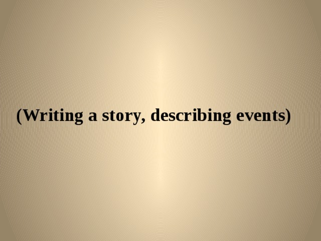  (Writing a story, describing events) 