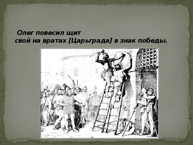   Олег повесил щит  свой на вратах [Царьграда] в знак победы. 