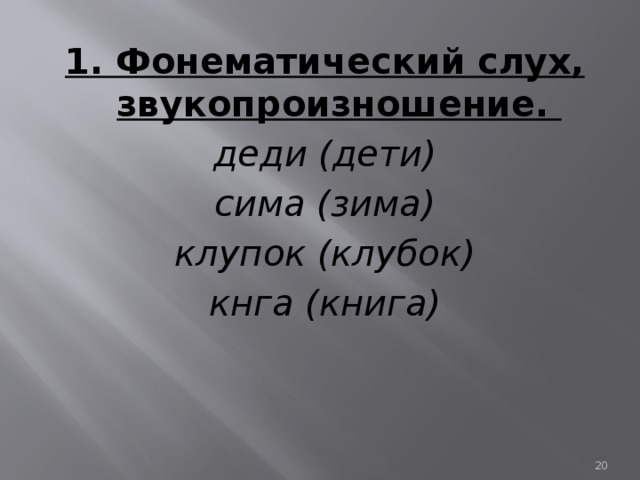 1. Фонематический слух, звукопроизношение. деди (дети) сима (зима) клупок (клубок) кнга (книга)  