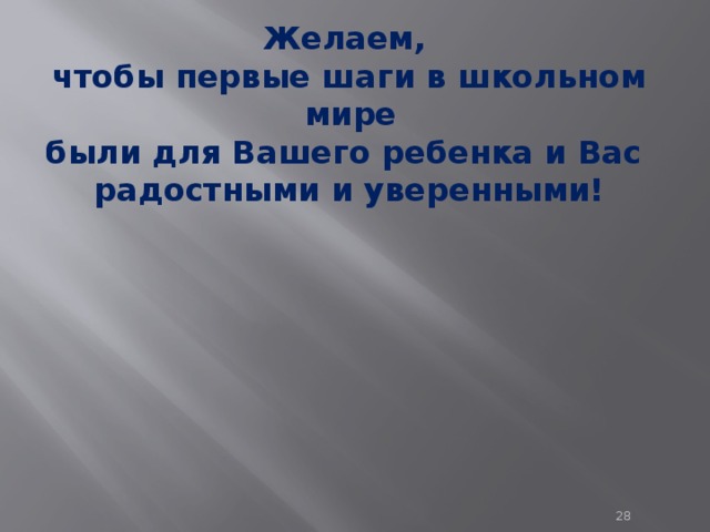 Желаем, чтобы первые шаги в школьном мире были для Вашего ребенка и Вас радостными и уверенными!  