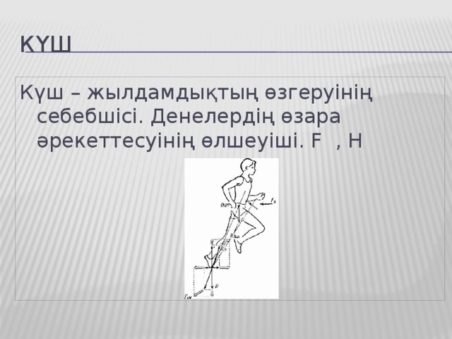 Күш Күш – жылдамдықтың өзгеруінің себебшісі. Денелердің өзара әрекеттесуінің өлшеуіші. F , Н Сила , Н 