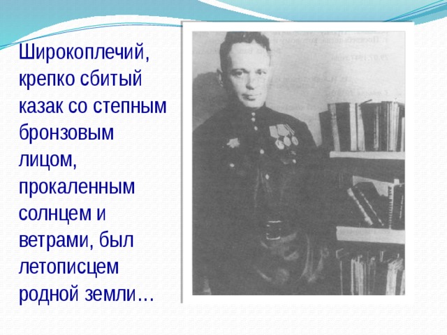 Широкоплечий, крепко сбитый казак со степным бронзовым лицом, прокаленным солнцем и ветрами, был летописцем родной земли… 