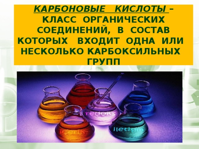 Карбоновые кислоты –  класс органических соединений, в состав которых входит одна или несколько карбоксильных групп 
