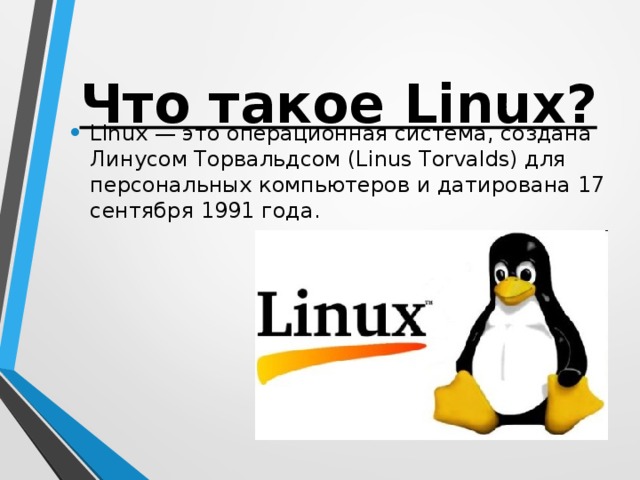 Linux — это операционная система, создана Линусом Торвальдсом (Linus Torvalds) для персональных компьютеров и датирована 17 сентября 1991 года. Что такое Linux ? 