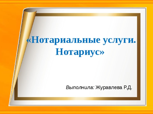  «Нотариальные услуги. Нотариус»  Выполнила: Журавлева Р.Д. 