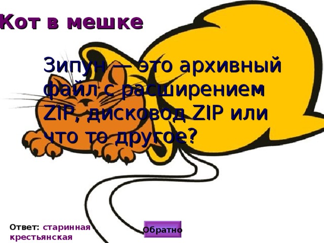 Кот в мешке Зипун — это архивный файл с расширением ZIP, дисковод ZIP или что то другое? Ответ: старинная крестьянская  одежда. Обратно 