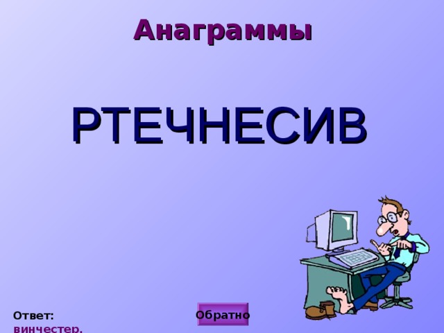 Анаграммы РТЕЧНЕСИВ Обратно Ответ: винчестер. 