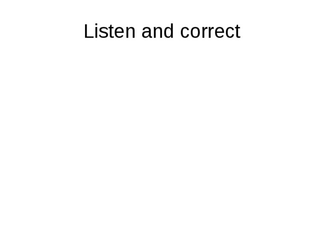 Listen and correct 