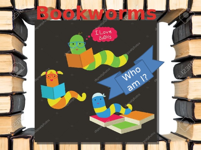 Bookworms  Who am I?