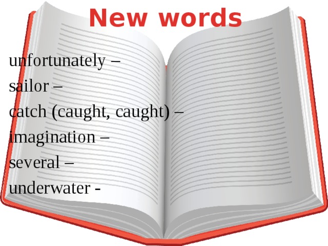 New words unfortunately – sailor – catch (caught, caught) – imagination – several – underwater -