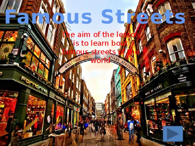 Famous Streets The aim of the lesson is to learn bout famous streets of the world
