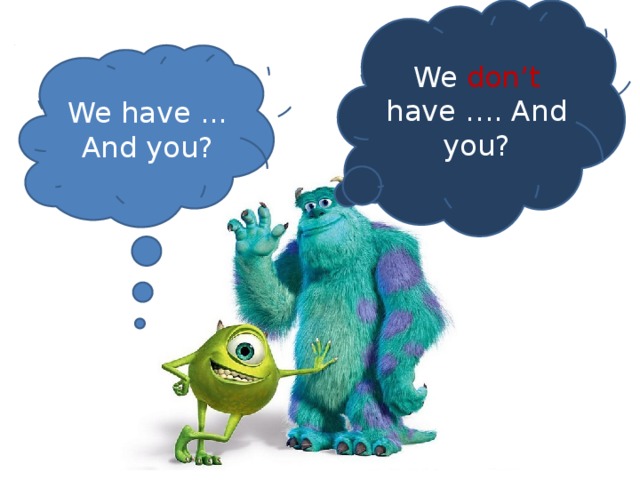 We don’t have …. And you? We have ... And you?