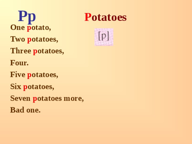 P otatoes Pp One p otato, Two p otatoes, Three p otatoes, Four. Five p otatoes, Six p otatoes, Seven p otatoes more, Bad one. 