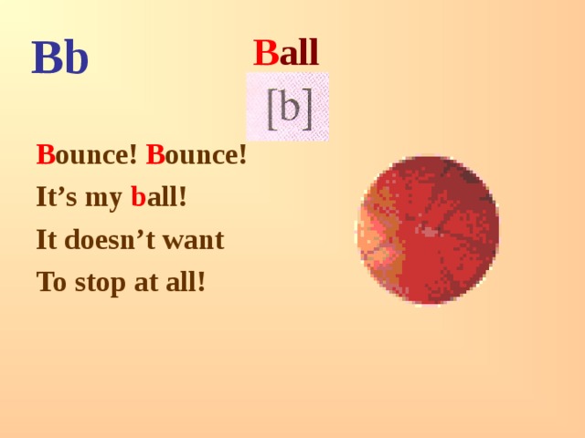 B all   Bb B ounce! B ounce! It’s my b all! It doesn’t want To stop at all! 