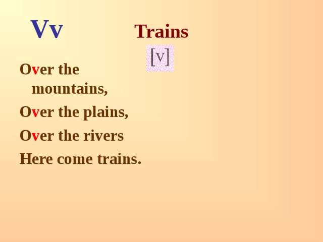 Vv Trains O v er the mountains, O v er the plains, O v er the rivers Here come trains. 
