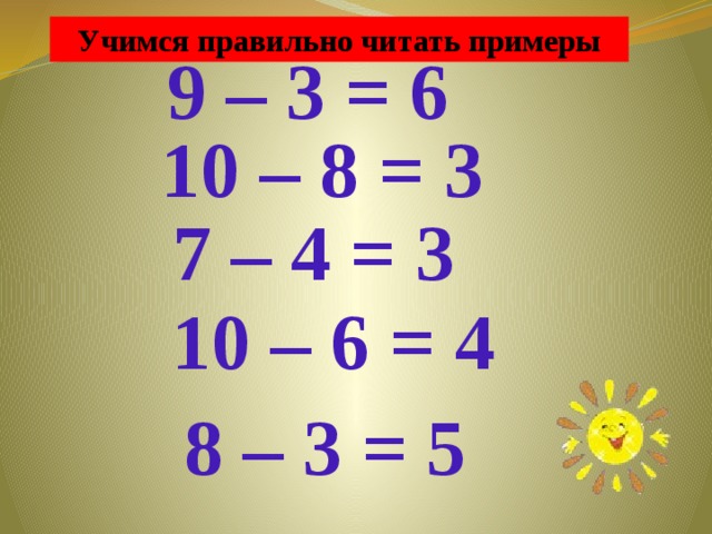 Учимся правильно читать примеры 9 – 3 = 6 10 – 8 = 3 7 – 4 = 3 10 – 6 = 4 8 – 3 = 5