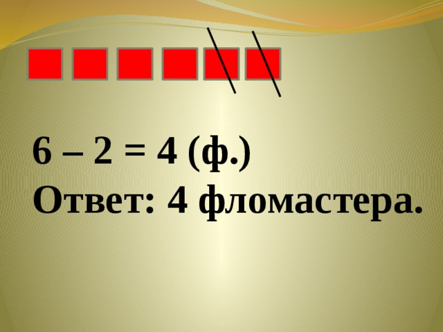 6 – 2 = 4 (ф.) Ответ: 4 фломастера.