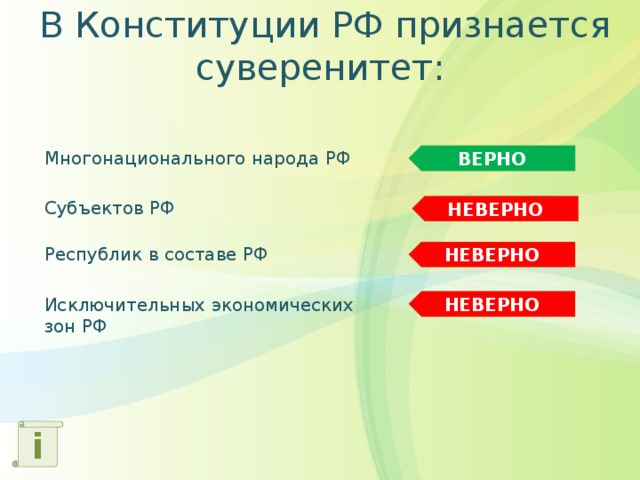 Исключительно верно. В Конституции РФ признается суверенитет. Конституция РФ признает суверенитет. В Конституции РФ признается суверенитет многонационального народа. В Конституции РФ признается суверенитет субъектов РФ.