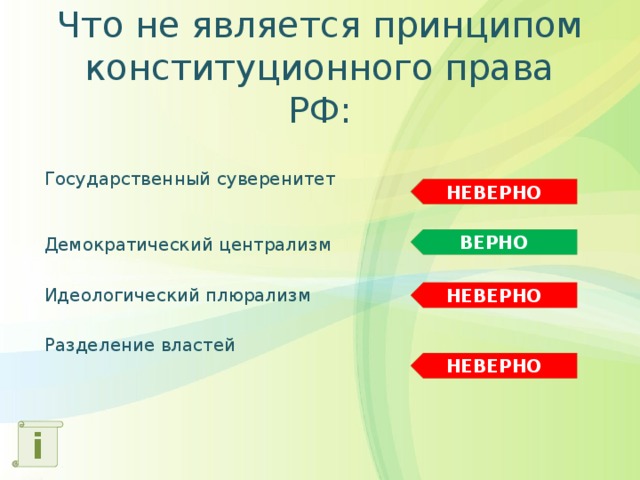 Что не является принципом конституционного права РФ: Государственный суверенитет НЕВЕРНО ВЕРНО Демократический централизм Идеологический плюрализм НЕВЕРНО Разделение властей НЕВЕРНО i 