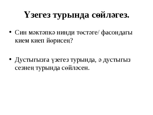 Үзегез турында сөйләгез. Син мәктәпкә нинди төстәге/ фасондагы кием киеп йөрисең? Дустыгызга үзегез турында, ә дустыгыз сезнең турында сөйләсен. 