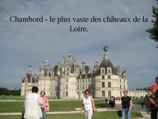 Chambord - le plus vaste des châteaux de la Loire. 