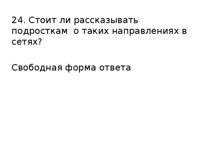 24. Стоит ли рассказывать подросткам о таких направлениях в сетях? Свободная форма ответа 