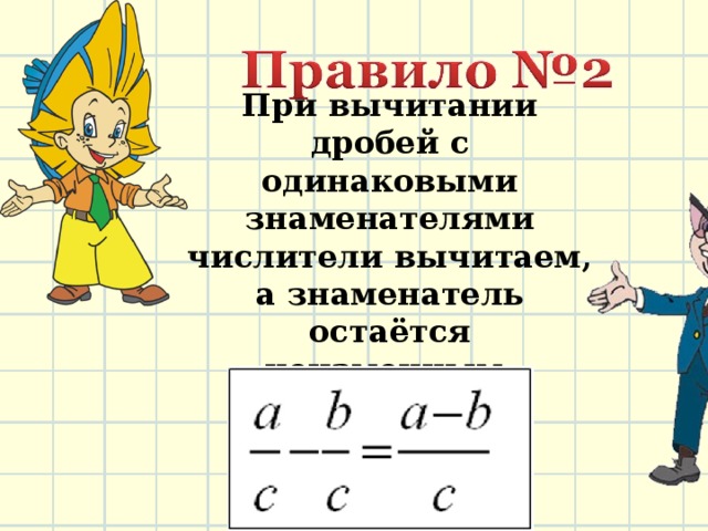 При вычитании дробей с одинаковыми знаменателями числители вычитаем, а знаменатель остаётся неизменным.   