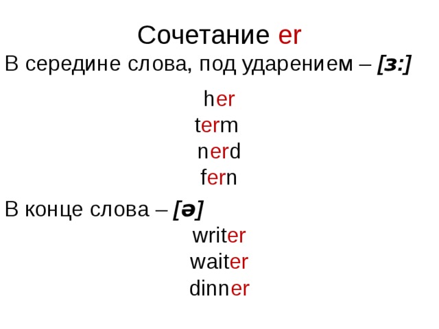 Сочетаниe er В середине слова, под ударением – [ ɜ :] h er t er m n er d f er n В конце слова – [ə] writ er wait er dinn er 