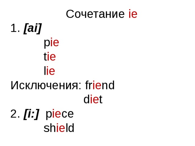 Сочетание ie  [ai]  p ie  t ie  l ie Исключения: fr ie nd  d ie t 2. [i:] p ie ce  sh ie ld 