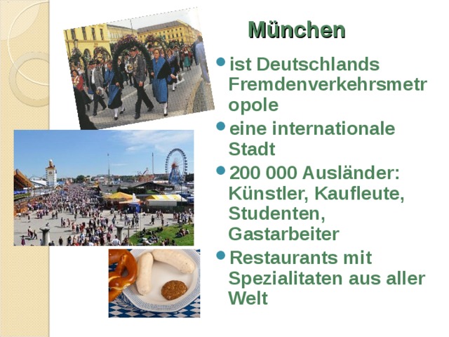 München  ist Deutschlands Fremdenverkehrsmetropole eine internationale Stadt 200 000 Ausländer : Künstler, Kaufleute, Studenten, Gastarbeiter Restaurants mit Spezialitaten aus aller Welt 