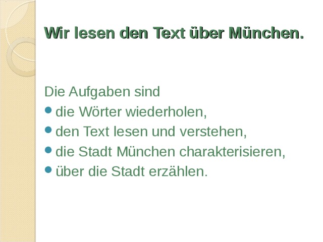 Wir lesen den Text über München .    Die Aufgaben sind die Wörter wiederholen, den Text lesen und verstehen, die Stadt München charakterisieren, über die Stadt erzählen. 