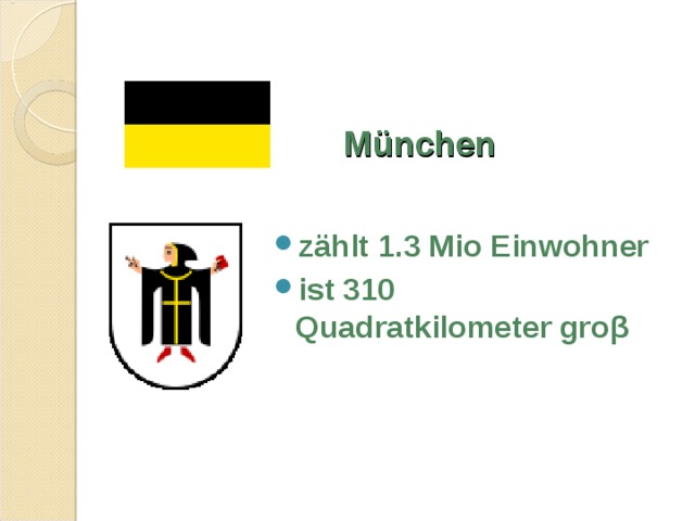 München zählt 1.3 Mio Einwohner ist 310 Quadratkilometer gro β 