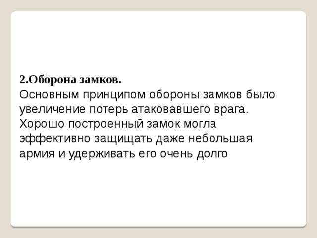 2.Оборона замков. Основным принципом обороны замков было увеличение потерь атаковавшего врага. Хорошо построенный замок могла эффективно защищать даже небольшая армия и удерживать его очень долго 