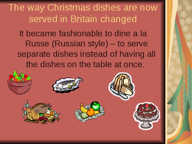 The way Christmas dishes are now served in Britain changed It became fashionable to dine a la Russe (Russian style) – to serve separate dishes instead of having all the dishes on the table at once. 