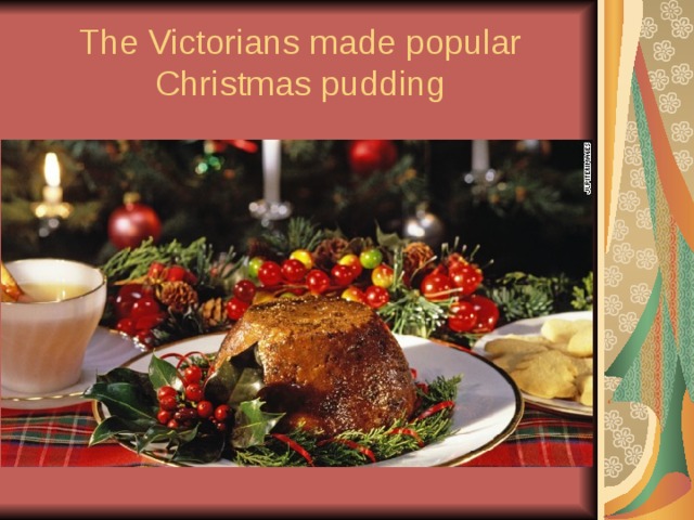The Victorians made popular Christmas pudding 